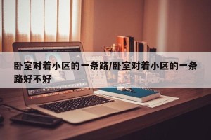 卧室对着小区的一条路/卧室对着小区的一条路好不好