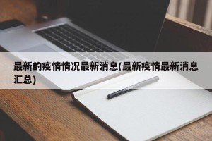 最新的疫情情况最新消息(最新疫情最新消息汇总)