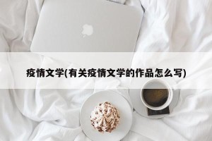 疫情文学(有关疫情文学的作品怎么写)