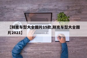 【别克车型大全图片15款,别克车型大全图片2021】