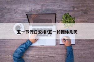 五一节假日安排/五一长假休几天