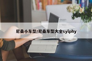 尼桑小车型/尼桑车型大全sylphy