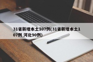 31省新增本土107例(31省新增本土107例 河北90例)