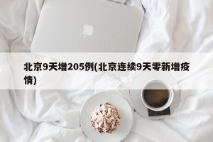 北京9天增205例(北京连续9天零新增疫情)
