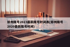 郑州限号2023最新限号时间表(郑州限号2020最新限号时间)