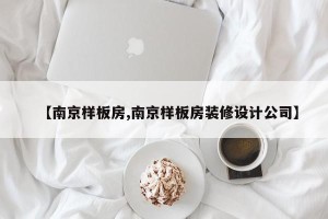 【南京样板房,南京样板房装修设计公司】