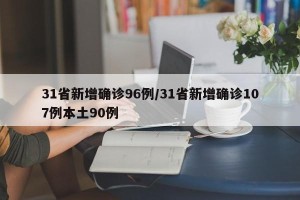 31省新增确诊96例/31省新增确诊107例本土90例