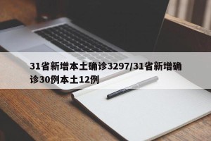 31省新增本土确诊3297/31省新增确诊30例本土12例