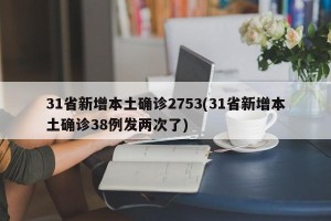 31省新增本土确诊2753(31省新增本土确诊38例发两次了)