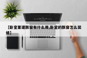 【卧室里建飘窗有什么用,卧室的飘窗怎么装修】