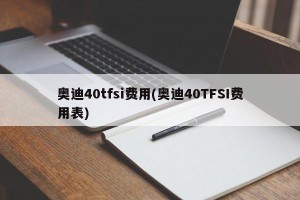 奥迪40tfsi费用(奥迪40TFSI费用表)