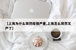 【上海为什么突然疫情严重,上海怎么突然又严了】